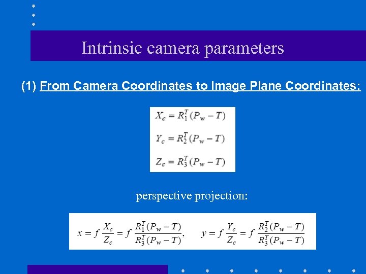 Intrinsic camera parameters (1) From Camera Coordinates to Image Plane Coordinates: perspective projection: 