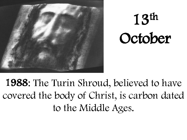 th 13 October 1988: The Turin Shroud, believed to have covered the body of