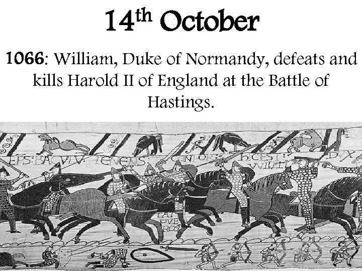 th 14 October 1066: William, Duke of Normandy, defeats and kills Harold II of