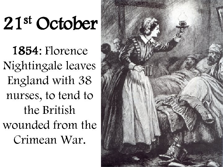 st 21 October 1854: Florence Nightingale leaves England with 38 nurses, to tend to