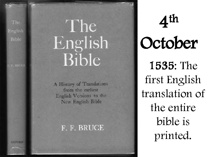 th 4 October 1535: The first English translation of the entire bible is printed.