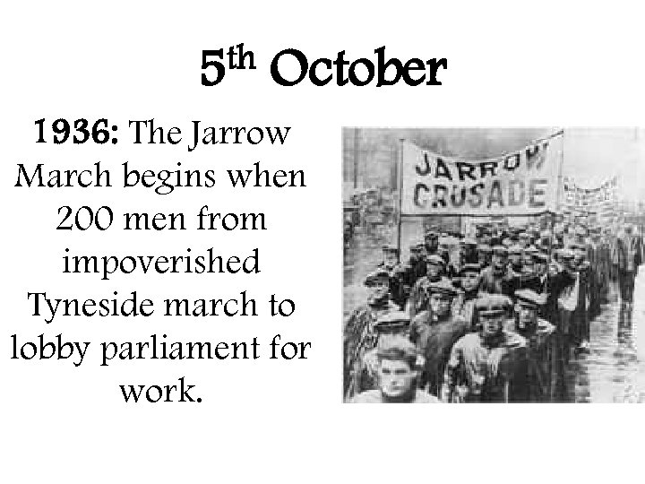 th 5 October 1936: The Jarrow March begins when 200 men from impoverished Tyneside