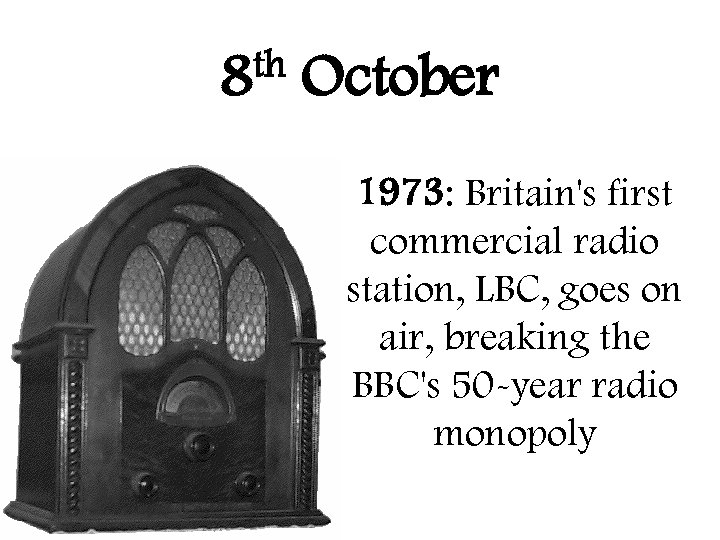 th 8 October 1973: Britain's first commercial radio station, LBC, goes on air, breaking