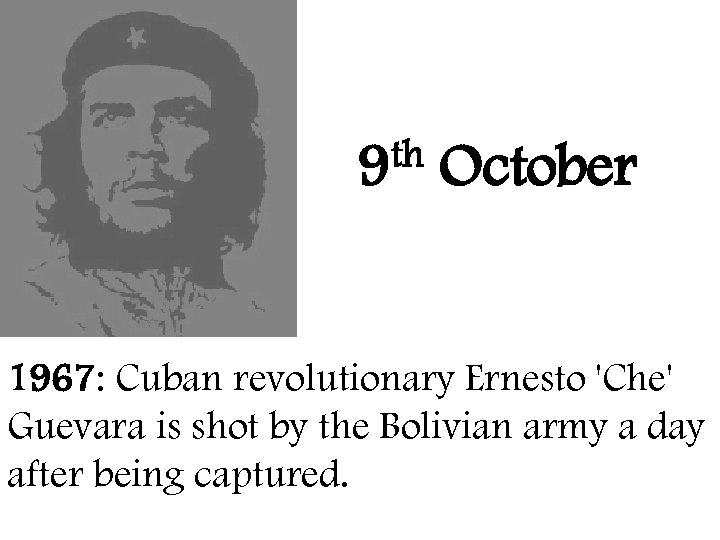 th 9 October 1967: Cuban revolutionary Ernesto 'Che' Guevara is shot by the Bolivian