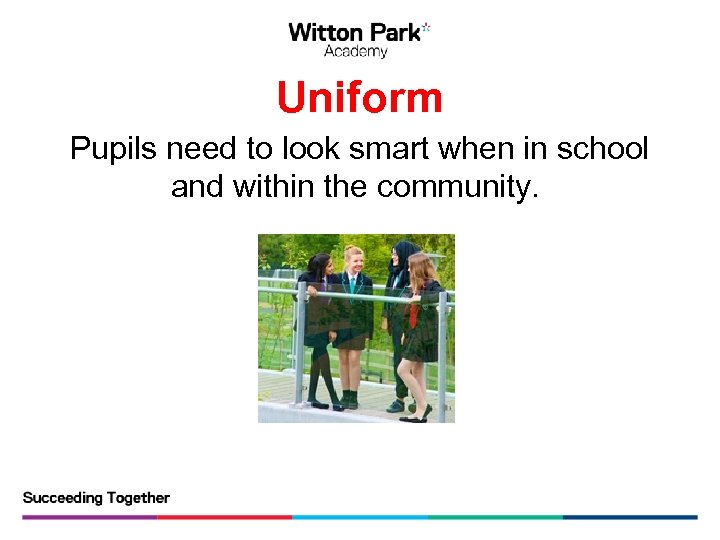 Uniform Pupils need to look smart when in school and within the community. 