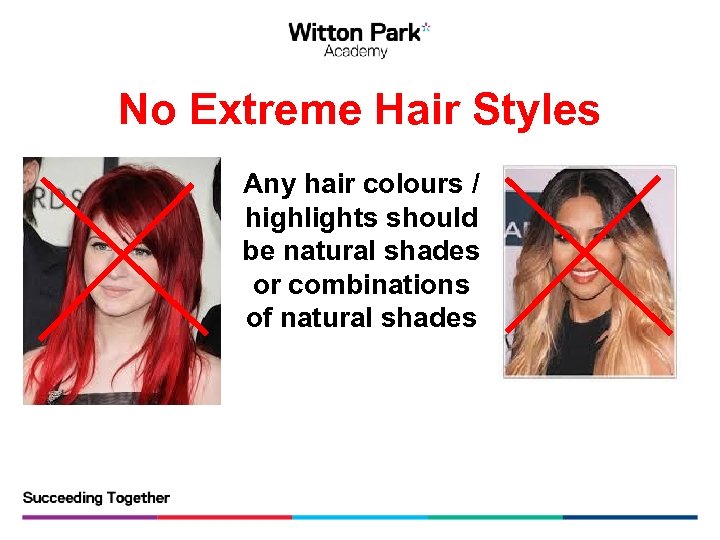 No Extreme Hair Styles Any hair colours / highlights should be natural shades or