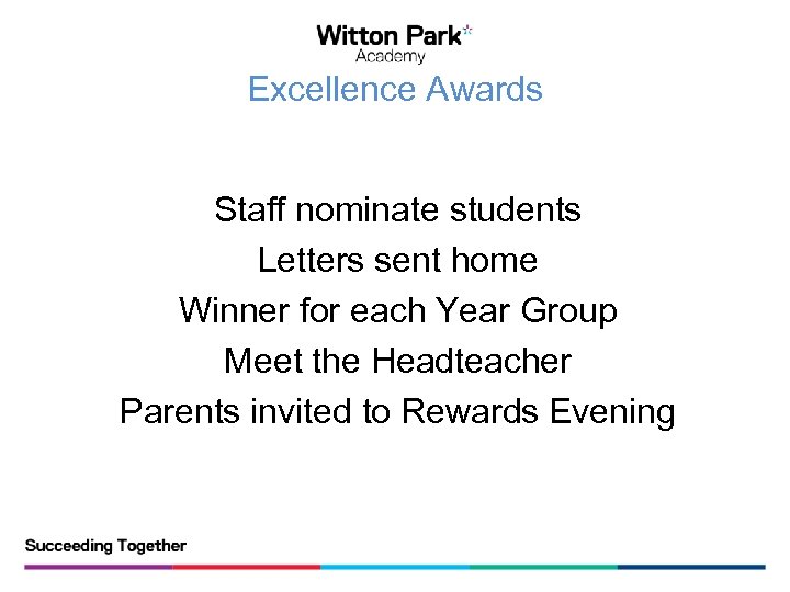 Excellence Awards Staff nominate students Letters sent home Winner for each Year Group Meet