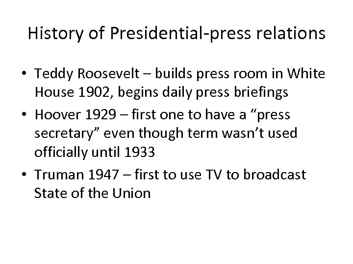 History of Presidential-press relations • Teddy Roosevelt – builds press room in White House