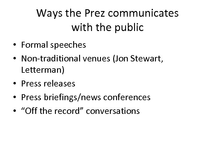 Ways the Prez communicates with the public • Formal speeches • Non-traditional venues (Jon