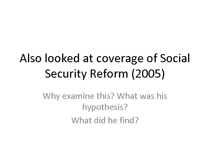 Also looked at coverage of Social Security Reform (2005) Why examine this? What was