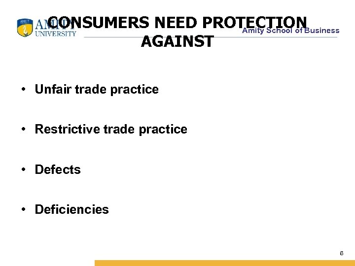 CONSUMERS NEED PROTECTIONBusiness Amity School of AGAINST • Unfair trade practice • Restrictive trade