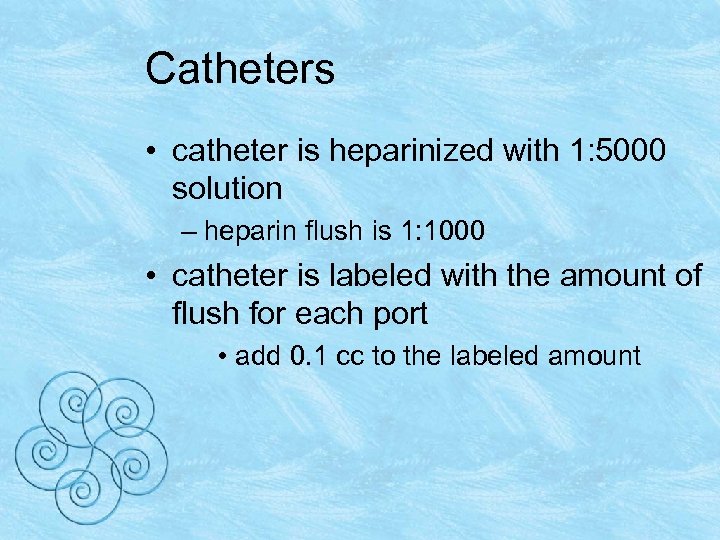 Catheters • catheter is heparinized with 1: 5000 solution – heparin flush is 1: