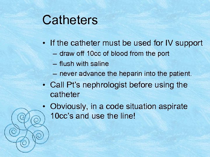 Catheters • If the catheter must be used for IV support – draw off