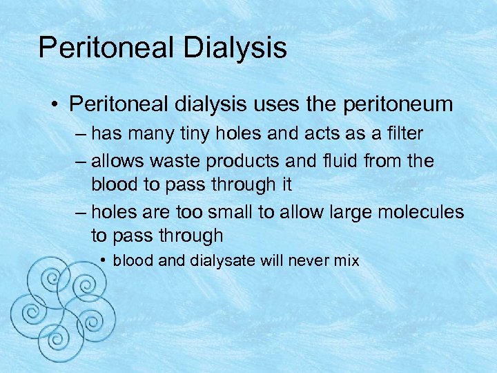 Peritoneal Dialysis • Peritoneal dialysis uses the peritoneum – has many tiny holes and