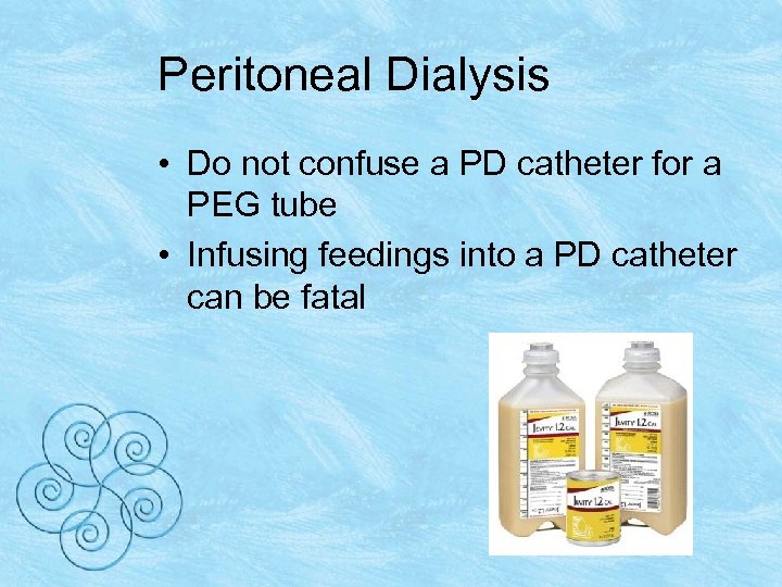 Peritoneal Dialysis • Do not confuse a PD catheter for a PEG tube •