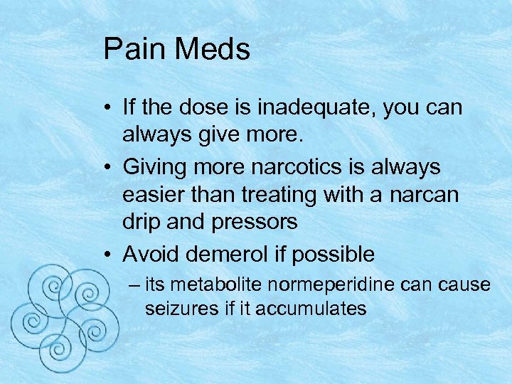 Pain Meds • If the dose is inadequate, you can always give more. •