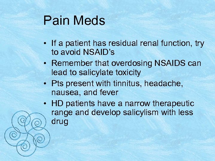 Pain Meds • If a patient has residual renal function, try to avoid NSAID’s