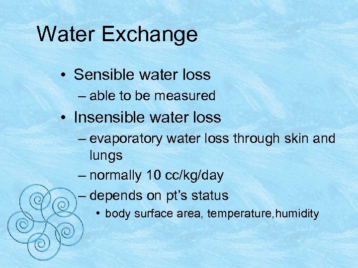 Water Exchange • Sensible water loss – able to be measured • Insensible water