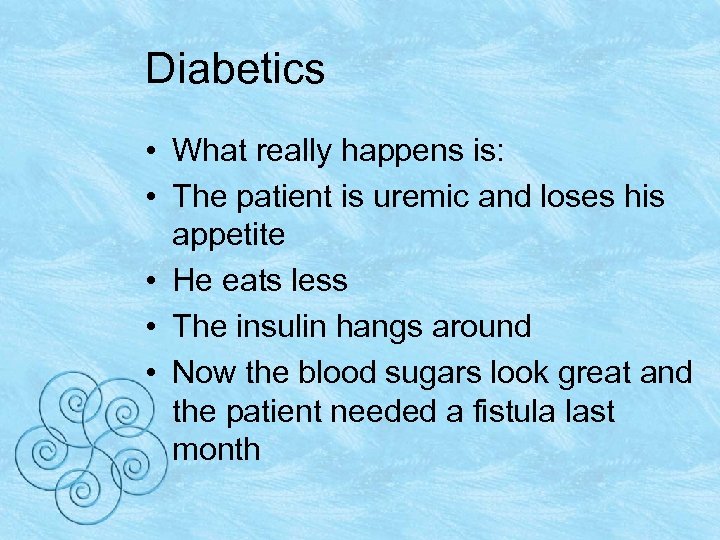 Diabetics • What really happens is: • The patient is uremic and loses his