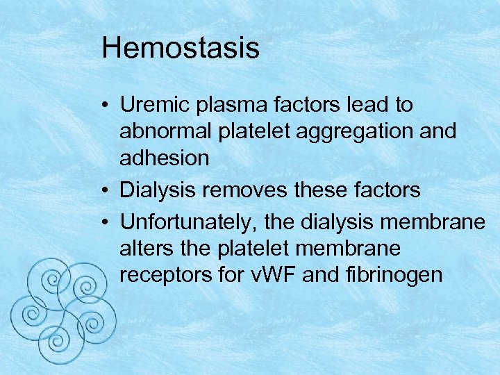 Hemostasis • Uremic plasma factors lead to abnormal platelet aggregation and adhesion • Dialysis