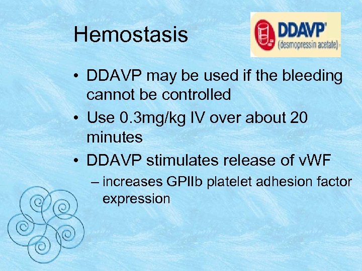 Hemostasis • DDAVP may be used if the bleeding cannot be controlled • Use