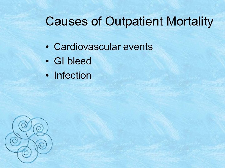 Causes of Outpatient Mortality • Cardiovascular events • GI bleed • Infection 