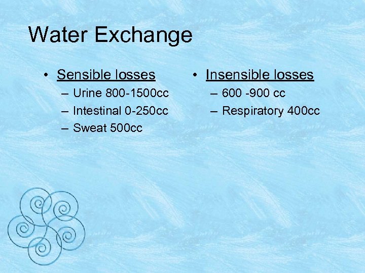 Water Exchange • Sensible losses – Urine 800 -1500 cc – Intestinal 0 -250