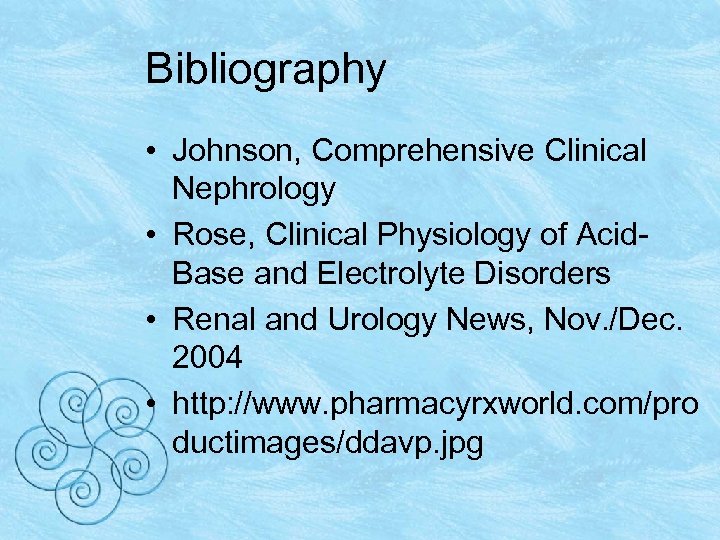 Bibliography • Johnson, Comprehensive Clinical Nephrology • Rose, Clinical Physiology of Acid. Base and