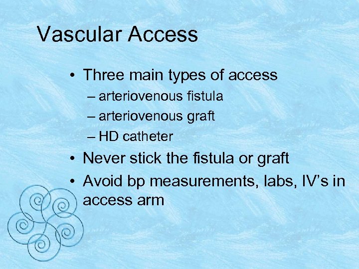 Vascular Access • Three main types of access – arteriovenous fistula – arteriovenous graft