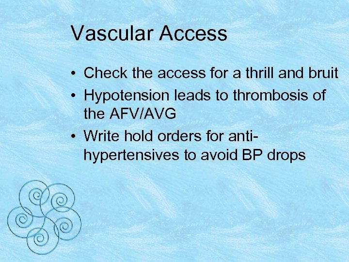 Vascular Access • Check the access for a thrill and bruit • Hypotension leads