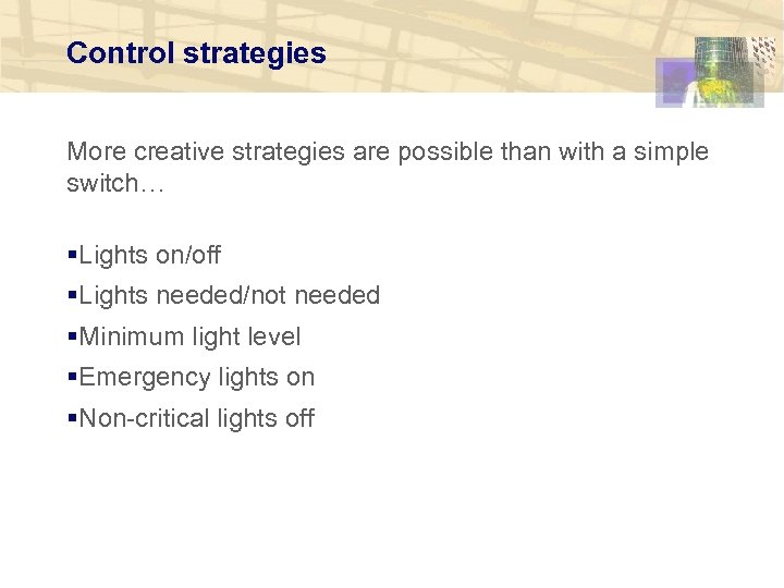 Control strategies More creative strategies are possible than with a simple switch… §Lights on/off