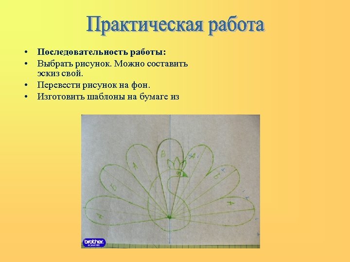  • Последовательность работы: • Выбрать рисунок. Можно составить эскиз свой. • Перевести рисунок