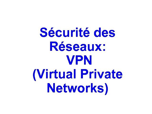 Sécurité des Réseaux: VPN (Virtual Private Networks) 