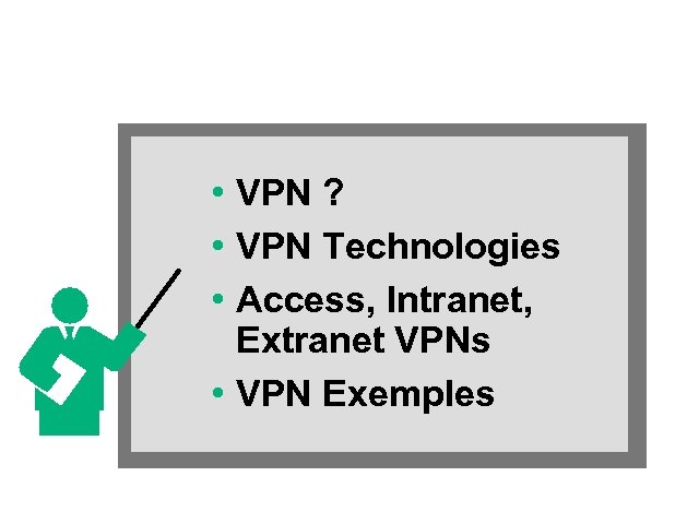 Agenda • VPN ? • VPN Technologies • Access, Intranet, Extranet VPNs • VPN