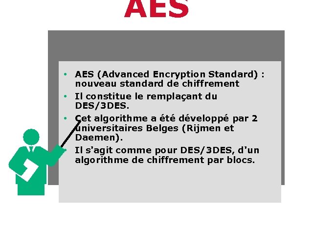 AES • AES (Advanced Encryption Standard) : nouveau standard de chiffrement • Il constitue