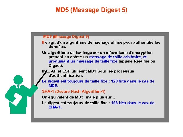 MD 5 (Message Digest 5) Il s'agit d'un algorithme de hashage utilisé pour authentifié