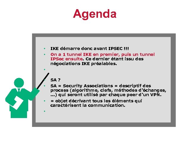 Agenda • • IKE démarre donc avant IPSEC !!! On a 1 tunnel IKE