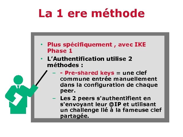La 1 ere méthode • Plus spécifiquement , avec IKE Phase 1 • L’Authentification