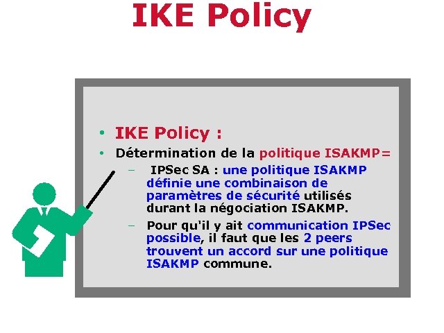 IKE Policy • IKE Policy : • Détermination de la politique ISAKMP= – IPSec