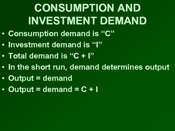 CONSUMPTION AND INVESTMENT DEMAND • • • Consumption demand is “C” Investment demand is