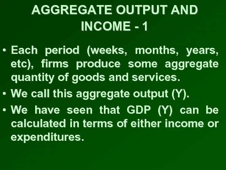 AGGREGATE OUTPUT AND INCOME - 1 • Each period (weeks, months, years, etc), firms