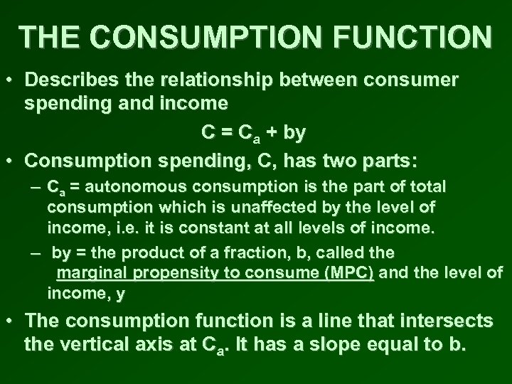 THE CONSUMPTION FUNCTION • Describes the relationship between consumer spending and income C =