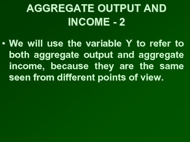 AGGREGATE OUTPUT AND INCOME - 2 • We will use the variable Y to