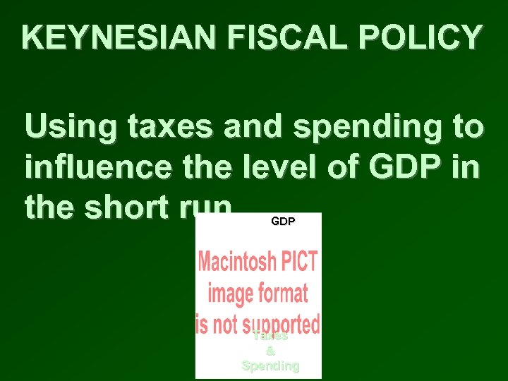 KEYNESIAN FISCAL POLICY Using taxes and spending to influence the level of GDP in