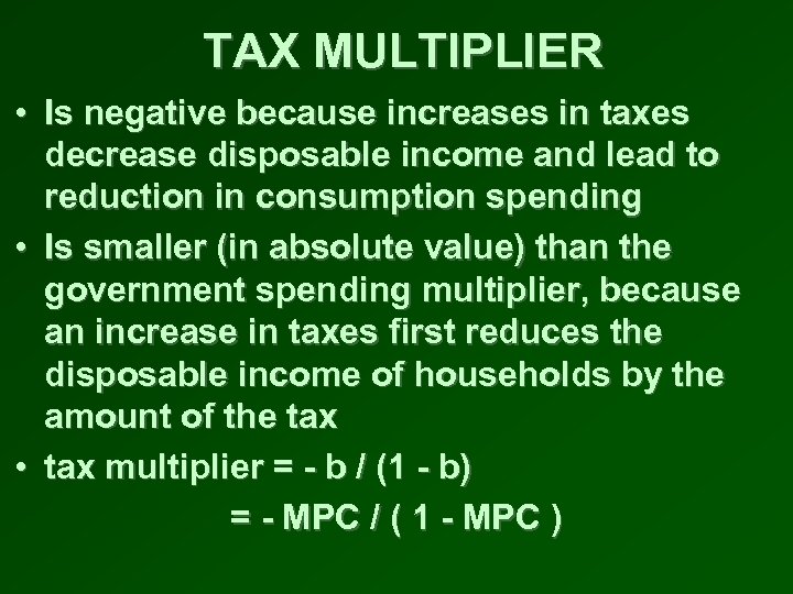 TAX MULTIPLIER • Is negative because increases in taxes decrease disposable income and lead