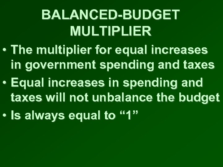 BALANCED-BUDGET MULTIPLIER • The multiplier for equal increases in government spending and taxes •