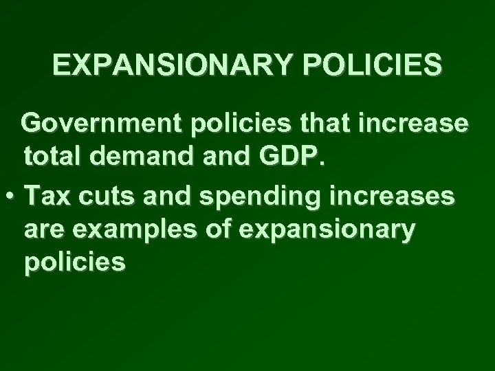 EXPANSIONARY POLICIES Government policies that increase total demand GDP. • Tax cuts and spending