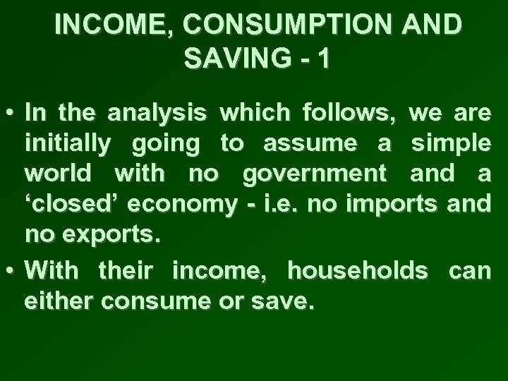 INCOME, CONSUMPTION AND SAVING - 1 • In the analysis which follows, we are