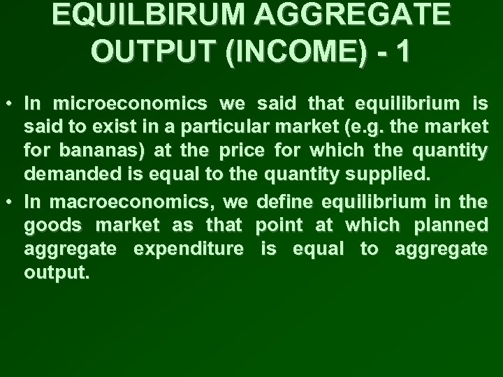 EQUILBIRUM AGGREGATE OUTPUT (INCOME) - 1 • In microeconomics we said that equilibrium is