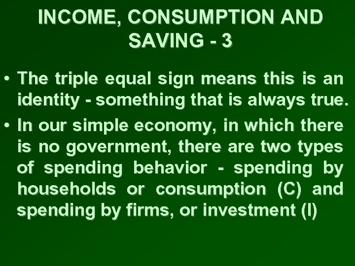 INCOME, CONSUMPTION AND SAVING - 3 • The triple equal sign means this is